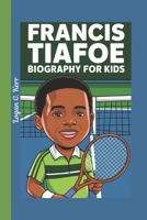 FRANCIS TIAFOE BIOGRAPHY FOR KIDS: How One Boy Became a Tennis Champion B0DPJB9SPF Book Cover