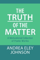 The Truth of the Matter: A Motivational Collection of Poetic Works 1483461467 Book Cover