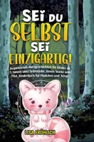 Sei du selbst, sei einzigartig!: Inspirierende Kurzgeschichten für Kinder ab 5 Jahren über Selbstliebe, innere Stärke und Mut. Kinderbuch für Mädchen 3384199820 Book Cover