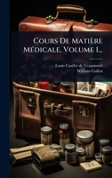 Cours De Matière MÃ(c)dicale, Volume 1... (French Edition) 1024495817 Book Cover