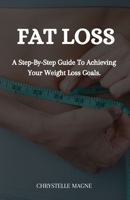Fat Loss: A Step-By-Step Guide To Achieving Your Weight Loss Goals B0BXNMR5VT Book Cover