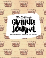 The 5 Minute Gratitude Journal: Day-To-Day Life, Thoughts, and Feelings (8x10 Softcover Journal) 1222234815 Book Cover