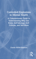 Controlled Explosions in Mental Health: A Compassionate Guide to Understanding Why Our Brains Self-Sabotage, Self-Criticise, and Self-Harm 1032908181 Book Cover