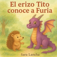 EL ERIZO TITO CONOCE A FURIA: Cuento infantil ilustrado sobre emociones, amistad y cómo gestionar el enfado – Educación emocional para niños de 4 a 8 años (LAS EMOCIONES) (Spanish Edition) B0FNJMYZ94 Book Cover