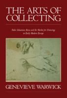 The Arts of Collecting: Padre Sebastiano Resta and the Market for Drawings in Early Modern Europe 0521181070 Book Cover