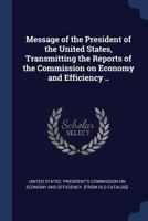 Message of the President of the United States, Transmitting the Reports of the Commission on Economy and Efficiency .. 1376944642 Book Cover