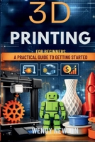 3D PRINTING FOR BEGINNERS: A Practical Guide To Getting Started B0GJCXBX2M Book Cover
