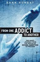 From One Addict to Another: One Man’s Journey from the Depths of Sexual Addiction to Freedom 0615806791 Book Cover