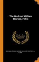 The works of William Hewson, F.R.S 0342888412 Book Cover