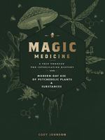 Magic Medicine:A Trip Through the Intoxicating History and Modern-Day Use of Psychedelic Plants and Substances 1577158377 Book Cover