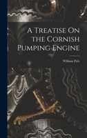 A Treatise On the Cornish Pumping Engine 1016399936 Book Cover