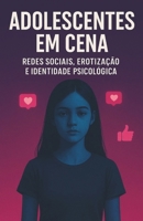 ADOLESCENTES EM CENA: REDES SOCIAIS, EROTIZAÇÃO E IDENTIDADE PSICOLÓGICA B0FY5N9358 Book Cover