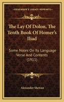 The Lay of Dolon (the Tenth Book of Homer's Illiad); Some Notes on Its Language, Verse and Contents, 1165687836 Book Cover