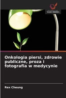 Onkologia piersi, zdrowie publiczne, proza i fotografia w medycynie (Polish Edition) 6630130553 Book Cover