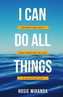 I CAN DO ALL THINGS: Connecting with your Creator to live a fulfilled life B08B7DJF1R Book Cover