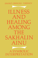Illness and Healing Among the Sakhalin Ainu: A Symbolic Interpretation 1107634784 Book Cover