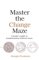 Master the Change Maze: A Leader's Guide to Transformation Without Chaos 1781339317 Book Cover