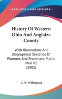 History Of Western Ohio And Auglaize County: With Illustrations And Biographical Sketches Of Pioneers And Prominent Public Men V2 (1905) 1167246179 Book Cover