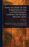 Some Account of the Public Life of the Late Lieutenant-General Sir George Prevost, Bart. 1023258455 Book Cover