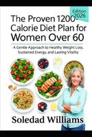 The Proven 1200-Calorie Diet Plan for Women Over 60: A Gentle Approach to Healthy Weight Loss, Sustained Energy, and Lasting Vitality B0GPMSVFY9 Book Cover