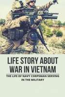 Life Story About War In Vietnam: The Life Of Navy Corpsman Serving In The Military: The Story Of American Soldier Serving In The Military B095T87L2C Book Cover
