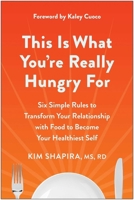 This Is What You're Really Hungry For: Six Simple Rules to Transform Your Relationship with Food to Become Your Healthiest Self 1637743416 Book Cover