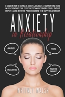 Anxiety in Relationships: A guide on how to eliminate anxiety, jealousy, attachment and fears in relationships. The effective techniques every couple should employ along with the proven secrets to a h B08LNBH7SW Book Cover