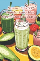Summer Sips: 93 Popular Smoothies You'll Crave All Season Long B0DZVJM8ZP Book Cover
