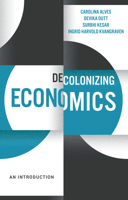 Decolonizing Economics: An Introduction (Decolonizing the Curriculum) 1509545476 Book Cover