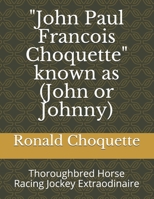 "John Paul Francois Choquette" known as (John, John Paul, Johnny): Thoroughbred Horse Racing Jockey Extraodinaire B09249HFGK Book Cover