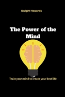 The power of the mind: Train your mind to create your best life B0BG5WFQDB Book Cover