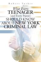 What Every Teenager (And Every Parent) Should Know About New York Criminal Law 1456375954 Book Cover
