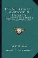 Dunbar's Complete Handbook of Etiquette. Clear and Concise Directions for Correct Manners 1171681542 Book Cover