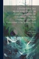 L'entretien des musiciens par le sr Gantez, mâitre de chapelle ... publié d'apres l'édition rarissime d'Auxerre, 1643 1021478946 Book Cover