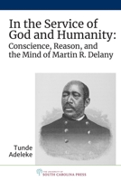 In the Service of God and Humanity: Conscience, Reason, and the Mind of Martin R. Delany 1643361848 Book Cover