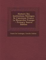 Histoire Des Institutions Politiques de l'Ancienne France: La Monarchie Franque 1016702159 Book Cover