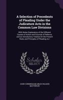 A Selection of Precedents of Pleading Under the Judicature Acts in the Common Law Divisions: With Notes Explanatory of the Different Causes of Action and Grounds of Defence (Classic Reprint) 114541205X Book Cover