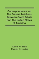 Correspondence on the Present Relations Between Great Britain and the United States of America 935448879X Book Cover