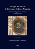 I Disegni E I Discorsi Di Giovanni Antonio Nigrone Vol. I: Fontanaro E Ingegniero de Acqua (1585-1609 Ca.) B0CZPQH6L3 Book Cover