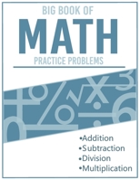 BIG BOOK OF MATH Practice Problems Addition and Subtraction and Multiplication & Division: Ages 8-12, Worksheets Full of Practice Drills / Facts and Exercises...Improve Your Math Fluency Series. grade B08BWD2SCT Book Cover