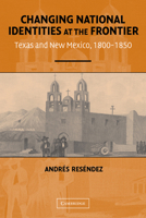 Changing National Identities at the Frontier: Texas and New Mexico, 18001850 0521543193 Book Cover
