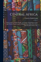 Central Africa; An Account of Expeditions to the Lake Victoria Nyanza and the Makraka Niam-Niam, West of the Bahr-El-Abiad (White Nile). 1165383365 Book Cover