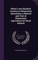 One Hundred Lessons in Elementary Agriculture; A Manual and Text of Elementary Agriculture for Rural School 1164908308 Book Cover