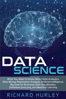 Data Science: What You Need to Know About Data Analytics, Data Mining, Regression Analysis, Artificial Intelligence, Big Data for Business, Data Visualization, Database Querying, and Machine Learning 1702211819 Book Cover