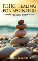 Reiki Healing for Beginners: Increase Your Energy, Decrease Stress And Improve Health 1651730679 Book Cover