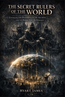 The Secret Rulers of the World: Unveiling the Hypostasis of the Archons and the Hidden War for Humanity B0GCJRHZZV Book Cover