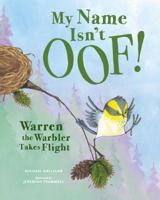 My Name Isn't Oof!: Warren the Warbler Takes Flight 1632171937 Book Cover