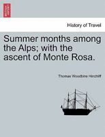 Summer Months Among The Alps: With The Ascent Of Monte Rosa 1018017879 Book Cover