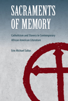 Sacraments of Memory: Catholicism and Slavery in Contemporary African American Literature 0813056896 Book Cover