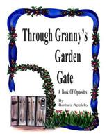 Through Granny's Garden Gate: A Book of Opposites 1490503331 Book Cover